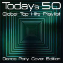 Today's 50 Global Top Hits Playlist - Dance Party Cover Edition (2020)